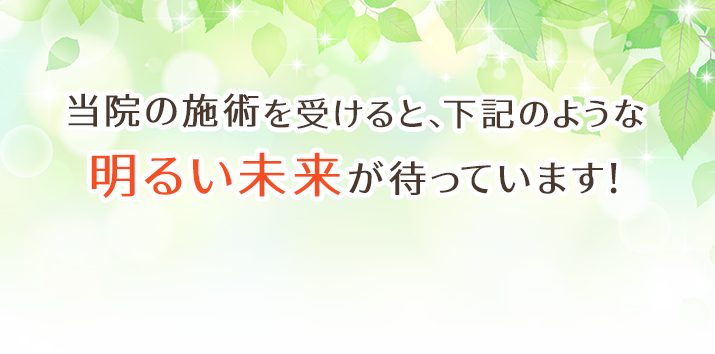 当院の施術を受けると、下記のような明るい未来が待っています！